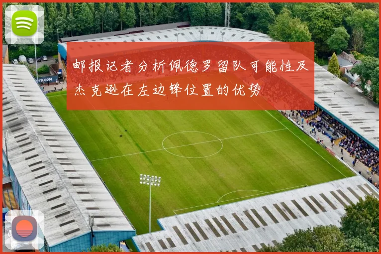 邮报记者分析佩德罗留队可能性及杰克逊在左边锋位置的优势